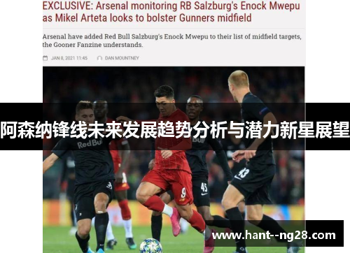 阿森纳锋线未来发展趋势分析与潜力新星展望 阿森纳锋线未来发展趋势分析与潜力新星展望