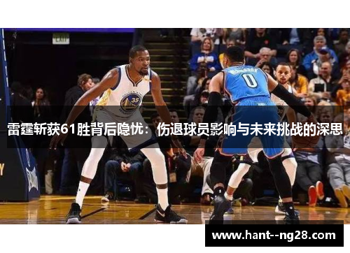 雷霆斩获61胜背后隐忧：伤退球员影响与未来挑战的深思
