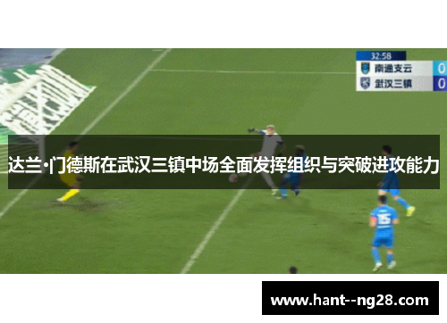 达兰·门德斯在武汉三镇中场全面发挥组织与突破进攻能力